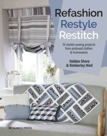Refashion, Restyle, Restitch: 20 Stylish Sewing Projects from Preloved Clothes & Homewares - Debbie Shore; Kimberley Hind (Paperback) 15-04-2022 