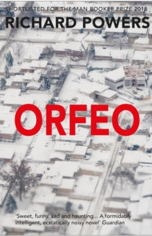 Orfeo: From the Booker Prize-shortlisted author of BEWILDERMENT - Richard Powers (Paperback) 31-07-2014 Long-listed for The Man Booker Prize 2014 (UK) and FOLIO PRIZE 2014 (UK) and IMPAC DUBLIN LITERARY AWARD 2015 (UK).