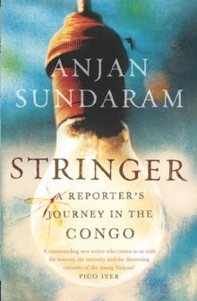 Stringer: A Reporter's Journey in the Congo - Anjan Sundaram (Paperback) 01-05-2014 
