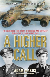 A Higher Call: The Incredible True Story of Heroism and Chivalry during the Second World War - Adam Makos (Paperback) 03-04-2014 