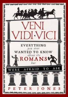 Classic Civilisations  Veni, Vidi, Vici: Everything you ever wanted to know about the Romans but were afraid to ask - Peter Jones  (Paperback) 01-05-2014 