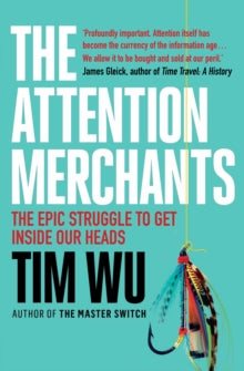 The Attention Merchants: The Epic Struggle to Get Inside Our Heads - Tim Wu (Atlantic Books) (Paperback) 07-09-2017 