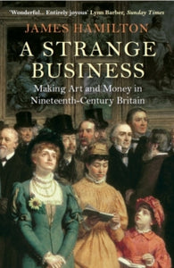 A Strange Business: Making Art and Money in Nineteenth-Century Britain - James Hamilton (Paperback) 03-09-2015 Short-listed for APOLLO AWARD 2014 (UK). Long-listed for ART BOOK PRIZE 2014 (UK).