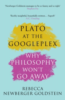 Plato at the Googleplex: Why Philosophy Won't Go Away - Rebecca Newberger Goldstein  (Paperback) 06-08-2015 