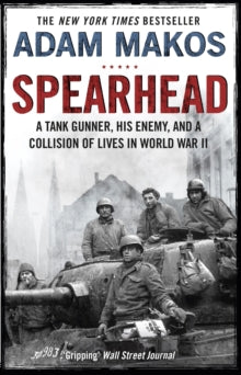 Spearhead: An American Tank Gunner, His Enemy and a Collision of Lives in World War II - Adam Makos (Paperback) 05-03-2020 