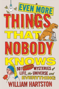 Even More Things That Nobody Knows: 501 Further Mysteries of Life, the Universe and Everything - William Hartston  (Paperback) 03-11-2016 