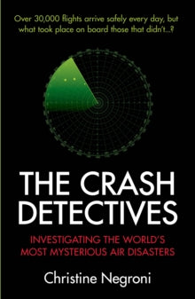 The Crash Detectives: Investigating the World's Most Mysterious Air Disasters - Christine Negroni (Paperback) 01-03-2018 