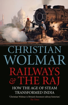 Railways and The Raj: How the Age of Steam Transformed India - Christian Wolmar (Paperback) 04-10-2018 