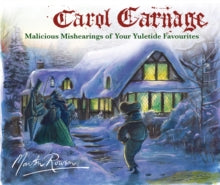 Carol Carnage: Malicious Mishearings of Your Yuletide Favourites - Martin Rowson  (Hardback) 05-11-2015 