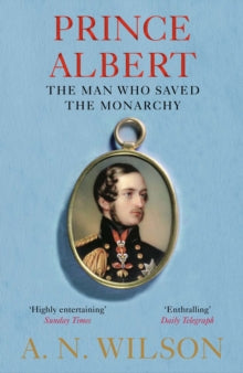 Prince Albert: The Man Who Saved the Monarchy - A. N. Wilson  (Paperback) 01-10-2020 