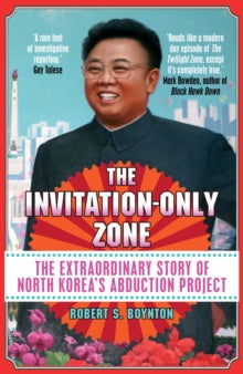 The Invitation-Only Zone: The Extraordinary Story of North Korea's Abduction Project - Robert S. Boynton (Paperback) 01-09-2016 