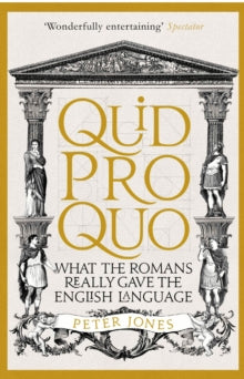 Classic Civilisations  Quid Pro Quo: What the Romans Really Gave the English Language - Peter Jones  (Paperback) 01-06-2017 