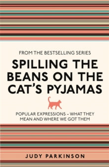 I Used to Know That ...  Spilling the Beans on the Cat's Pyjamas: Popular Expressions - What They Mean and Where We Got Them - Judy Parkinson (Paperback) 04-04-2013 