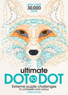 Ultimate Dot to Dot: Extreme Puzzle Challenges to Complete and Colour - Gareth Moore; Gareth Moore (Paperback) 03-03-2016 