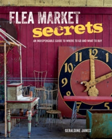 Flea Market Secrets: An Indispensable Guide to Where to Go and What to Buy - Geraldine James (Hardback) 09-04-2015 