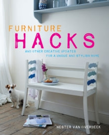 Furniture Hacks: Over 20 Step-by-Step Projects for a Unique and Stylish Home - Hester van Overbeek (Hardback) 13-08-2015 