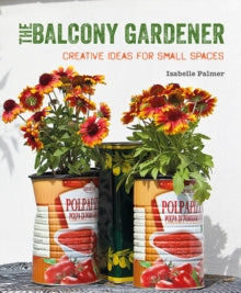 The Balcony Gardener: Creative Ideas for Small Spaces - Isabelle Palmer (Paperback) 13-02-2018 