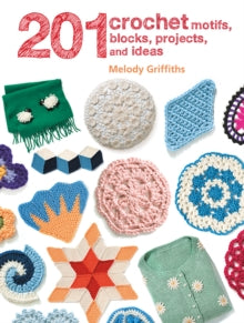 201 Crochet Motifs, Blocks, Projects and Ideas - Melody Griffiths (Paperback) 09-01-2018 