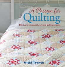 A Passion for Quilting: 35 Step-by-Step Patchwork and Quilting Projects - Nicki Trench (Paperback) 13-03-2018 