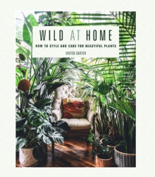 Wild at Home: How to Style and Care for Beautiful Plants - Hilton Carter (Hardback) 09-04-2019 