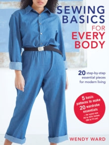 Sewing Basics for Every Body: 20 Step-by-Step Essential Pieces for Modern Living - Wendy Ward (Paperback) 14-01-2020 
