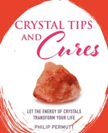 Crystal Tips and Cures: Let the Energy of Crystals Transform Your Life - Philip Permutt (Hardback) 09-07-2019 