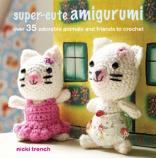 Super-cute Amigurumi: Over 35 Adorable Animals and Friends to Crochet - Nicki Trench (Paperback) 11-02-2020 