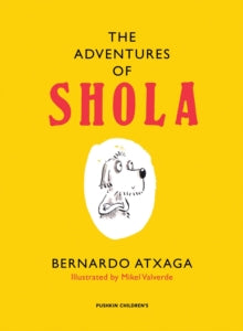 The Adventures of Shola - Bernardo Atxaga; Mikel Valverde (Illustrator); Mikel Valverde (Illustrator); Margaret Jull Costa (Translator (SP/POR)) (Hardback) 10-10-2013 