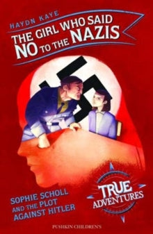 True Adventures  The Girl Who Said No to the Nazis: Sophie Scholl and the Plot Against Hitler - Haydn Kaye (Paperback) 06-08-2020 