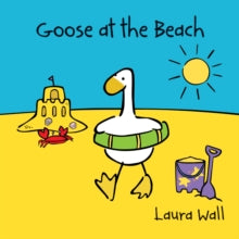 Goose by Laura Wall  Goose at the Beach - Laura Wall; Laura Wall; Laura Wall (Paperback) 23-06-2016 Runner-up for Silver 2016 Practical Pre-School Awards 2016.