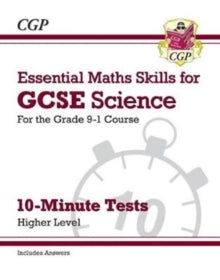 Grade 9-1 GCSE Science: Essential Maths Skills 10-Minute Tests (with answers) - Higher - CGP Books; CGP Books (Paperback) 07-08-2018 