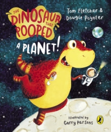 The Dinosaur That Pooped  The Dinosaur that Pooped a Planet! - Tom Fletcher; Garry Parsons; Dougie Poynter (Board book) 02-03-2017 