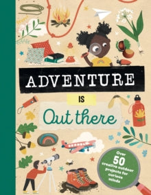 Adventure is Out There: Creative activities for outdoor explorers - Jenni Lazell; Tjarda Borsboom (Hardback) 15-04-2021 