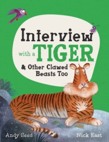 Interview with a Tiger: and Other Clawed Beasts too - Andy Seed; Nick East (Hardback) 17-09-2020 Long-listed for UKLA Book Awards 2022 (UK).