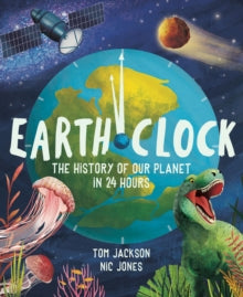 Earth Clock: The History of Our Planet in 24 Hours - Tom Jackson; Nic Jones (Hardback) 04-08-2022 