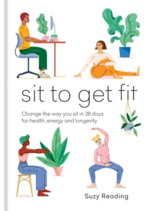 Sit to Get Fit: Change the way you sit in 28 days for health, energy and longevity - Suzy Reading (Hardback) 17-02-2022 
