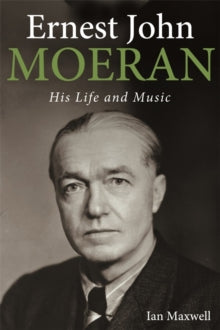 Ernest John Moeran: His Life and Music - Ian Maxwell (Hardback) 18-06-2021 