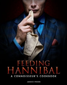 Feeding Hannibal: A Connoisseur's Cookbook - Janice Poon (Hardback) 18-10-2016 