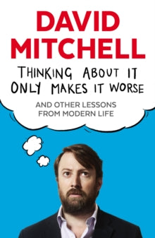 Thinking About It Only Makes It Worse: And Other Lessons from Modern Life - David Mitchell (Paperback) 04-06-2015 