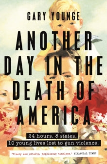 Another Day in the Death of America - Gary Younge (Paperback) 01-06-2017 Short-listed for Orwell Prize 2017.