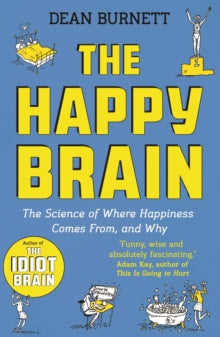 The Happy Brain: The Science of Where Happiness Comes From, and Why - Dean Burnett (Paperback) 04-04-2019 