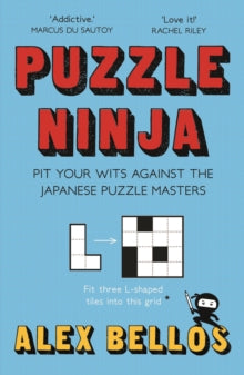 Puzzle Ninja: Pit Your Wits Against The Japanese Puzzle Masters - Alex Bellos (Paperback) 05-07-2018 