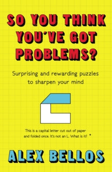 So You Think You've Got Problems?: Surprising and rewarding puzzles to sharpen your mind - Alex Bellos (Paperback) 02-07-2020 
