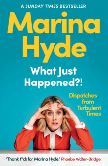 What Just Happened?!: Dispatches from Turbulent Times - Marina  Hyde (Hardback) 06-10-2022 