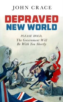 Depraved New World: Please Hold, the Government Will Be With You Shortly - John Crace (Hardback) 02-11-2023 