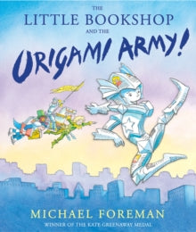 The Little Bookshop and the Origami Army - Michael Foreman; Michael Foreman (Paperback) 22-06-2017 Short-listed for Little Rebels Award (UK).