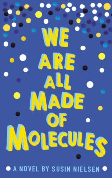 We Are All Made of Molecules - Susin Nielsen (Paperback) 07-04-2016 Long-listed for CILIP Carnegie Medal 2018 (UK) and UKLA Book Award (UK).