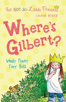 The Not So Little Princess  Where's Gilbert? - Tony Ross; Wendy Finney (Paperback) 06-04-2017 