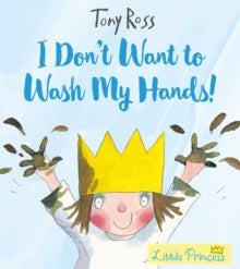 Little Princess  I Don't Want to Wash My Hands! - Tony Ross (Paperback) 07-09-2017 