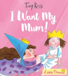 Little Princess  I Want My Mum! - Tony Ross (Paperback) 07-09-2017 